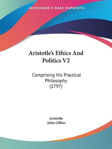 Cover image for Aristotle's Ethics And Politics V2: Comprising His Practical Philosophy (1797)