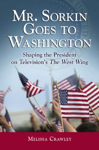 Cover image for Mr. Sorkin Goes to Washington: Shaping the President on Television's the   West Wing