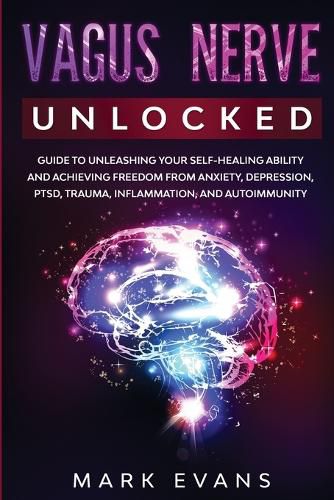 Cover image for Vagus Nerve: Unlocked - Guide to Unleashing Your Self-Healing Ability and Achieving Freedom from Anxiety, Depression, PTSD, Trauma, Inflammation and Autoimmunity