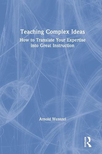 Cover image for Teaching Complex Ideas: How to Translate Your Expertise into Great Instruction