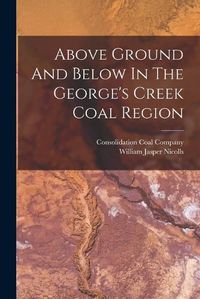 Cover image for Above Ground And Below In The George's Creek Coal Region