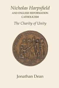 Cover image for Nicholas Harpsfield and English Reformation Catholicism. The Charity of Unity