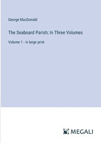 Cover image for The Seaboard Parish; In Three Volumes