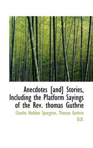 Cover image for Anecdotes [And] Stories, Including the Platform Sayings of the REV. Thomas Guthrie