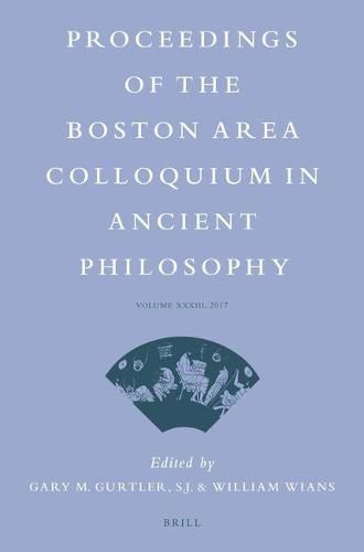 Proceedings of the Boston Area Colloquium in Ancient Philosophy: Volume XXXIII (2017)