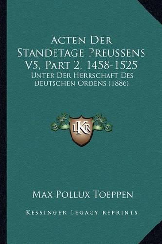 Cover image for Acten Der Standetage Preussens V5, Part 2, 1458-1525: Unter Der Herrschaft Des Deutschen Ordens (1886)