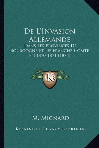 Cover image for de L'Invasion Allemande: Dans Les Provinces de Bourgogne Et de Franche-Comte En 1870-1871 (1875)