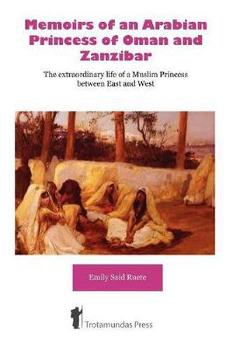 Cover image for Memoirs of an Arabian Princess of Oman and Zanzibar: The Extraordinary Life of a Muslim Princess Between East and West