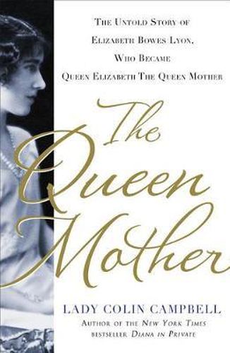 Cover image for The Queen Mother: The Untold Story of Elizabeth Bowes Lyon, Who Became Queen Elizabeth the Queen Mother