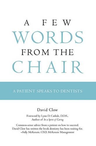 Cover image for A Few Words from the Chair: A Patient Speaks to Dentists