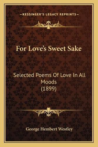 Cover image for For Love's Sweet Sake: Selected Poems of Love in All Moods (1899)