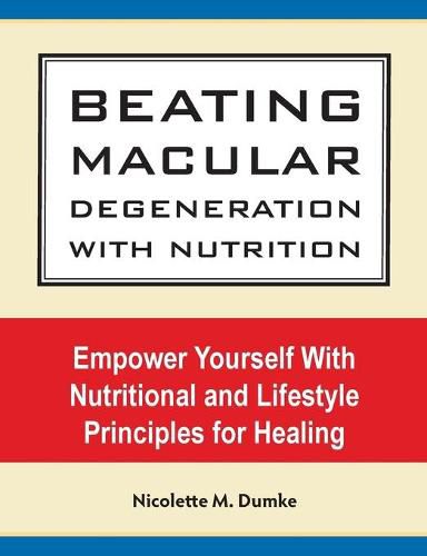 Cover image for Beating Macular Degeneration With Nutrition: Empower Yourself With Nutritional and Lifestyle Principles for Healing