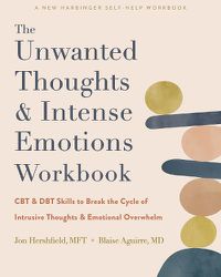 Cover image for The Unwanted Thoughts and Intense Emotions Workbook: CBT and Dbt Skills to Break the Cycle of Intrusive Thoughts and Emotional Overwhelm