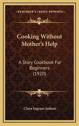 Cooking Without Mothera Acentsacentsa A-Acentsa Acentss Help: A Story Cookbook for Beginners (1920)