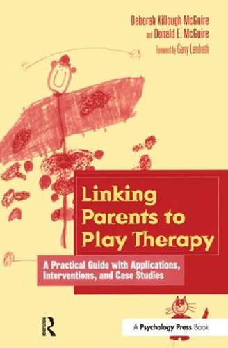 Cover image for Linking Parents to Play Therapy: A Practical Guide with Applications, Interventions, and Case Studies