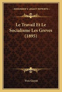 Cover image for Le Travail Et Le Socialisme Les Greves (1895)