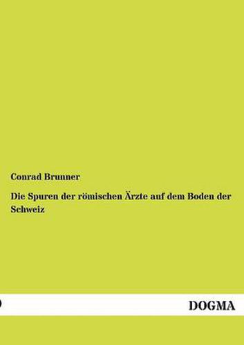Cover image for Die Spuren der roemischen AErzte auf dem Boden der Schweiz