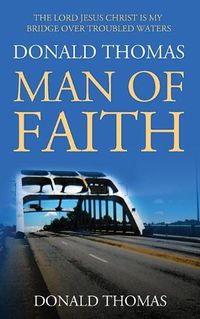 Cover image for The Lord Jesus Christ Is My Bridge Over Troubled Waters: Donald Thomas, Man of Faith