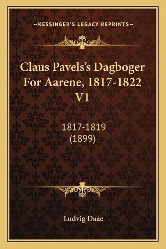 Claus Pavels's Dagboger for Aarene, 1817-1822 V1: 1817-1819 (1899)