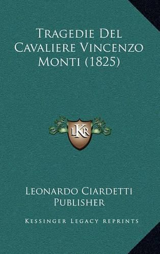 Cover image for Tragedie del Cavaliere Vincenzo Monti (1825)