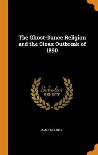 Cover image for The Ghost-Dance Religion and the Sioux Outbreak of 1890