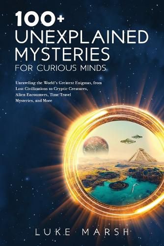 Cover image for 100+ Unexplained Mysteries for Curious Minds