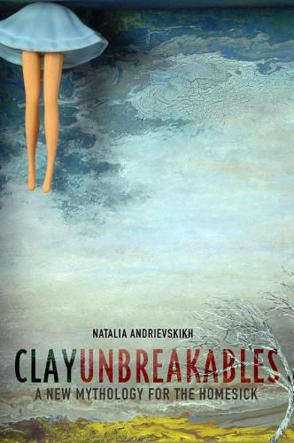 Cover image for Clay Unbreakables: A New Mythology for the Homesick