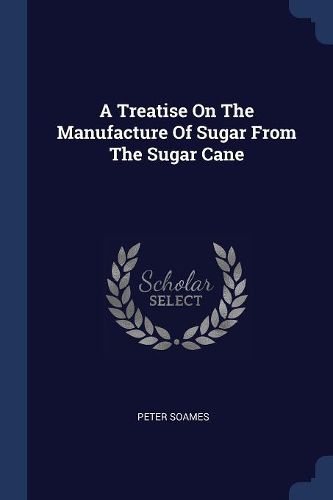 Cover image for A Treatise on the Manufacture of Sugar from the Sugar Cane