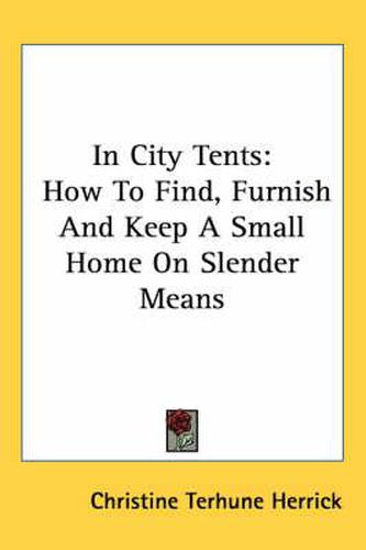 In City Tents: How to Find, Furnish and Keep a Small Home on Slender Means