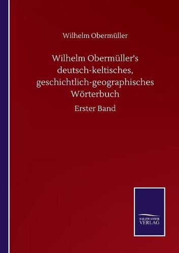 Cover image for Wilhelm Obermuller's deutsch-keltisches, geschichtlich-geographisches Woerterbuch: Erster Band