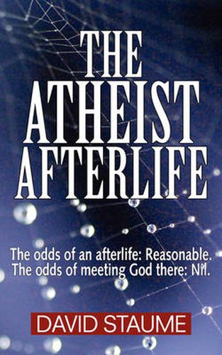 Cover image for The Atheist Afterlife: The Odds of an Afterlife - Reasonable, The Odds of Meeting God There - Nil