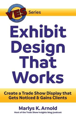 Cover image for Exhibit Design That Works: Create a Trade Show Display that Gets Noticed & Gains Clients