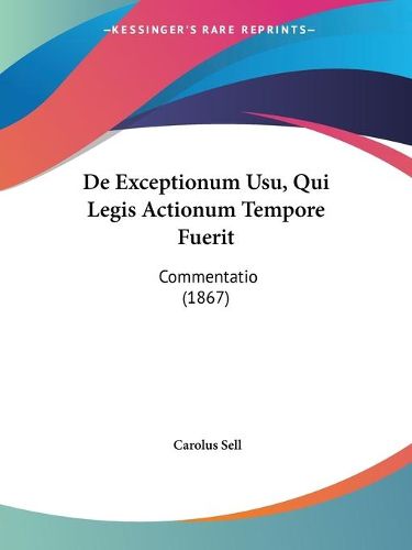 Cover image for de Exceptionum Usu, Qui Legis Actionum Tempore Fuerit: Commentatio (1867)