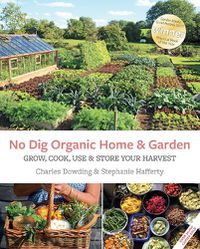 Cover image for No Dig Organic Home & Garden: Grow, Cook, Use & Store Your Harvest