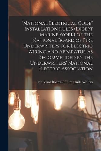 Cover image for "National Electrical Code" Installation Rules (except Marine Work) of the National Board of Fire Underwriters for Electric Wiring and Apparatus, as Recommended by the Underwriters' National Electric Association