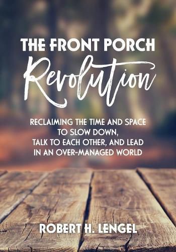 Cover image for The Front Porch Revolution: Reclaiming the Time and Space to Slow Down, Talk to Each Other and Lead in an Over-Managed World