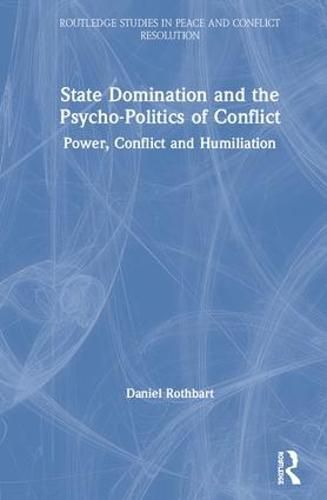 Cover image for State Domination and the Psycho-Politics of Conflict: Power, Conflict and Humiliation