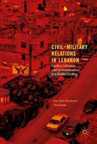 Cover image for Civil-Military Relations in Lebanon: Conflict, Cohesion and Confessionalism in a Divided Society