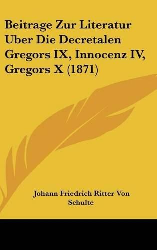 Beitrage Zur Literatur Uber Die Decretalen Gregors IX, Innocenz IV, Gregors X (1871)