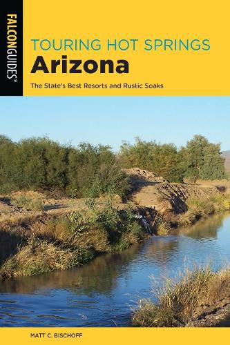 Cover image for Touring Hot Springs Arizona: The State's Best Resorts and Rustic Soaks