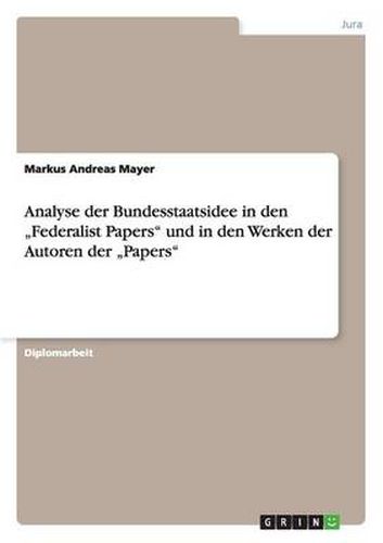 Cover image for Analyse der Bundesstaatsidee in den  Federalist Papers  und in den Werken der Autoren der  Papers