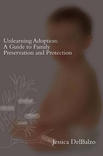 Cover image for Unlearning Adoption: A Guide to Family Preservation and Protection