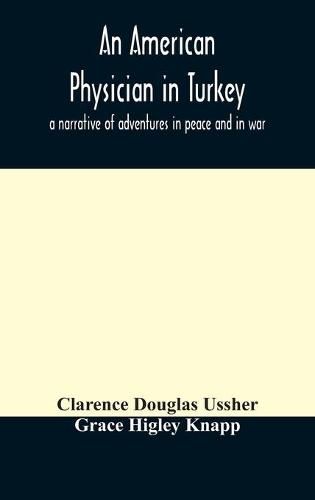 Cover image for An American physician in Turkey: a narrative of adventures in peace and in war