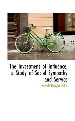 Cover image for The Investment of Influence, a Study of Social Sympathy and Service