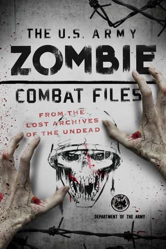 Cover image for The U.S. Army Zombie Combat Files: From the Lost Archives of the Undead