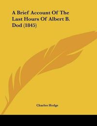 Cover image for A Brief Account of the Last Hours of Albert B. Dod (1845)