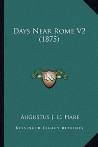 Cover image for Days Near Rome V2 (1875)