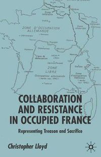 Cover image for Collaboration and Resistance in Occupied France: Representing Treason and Sacrifice