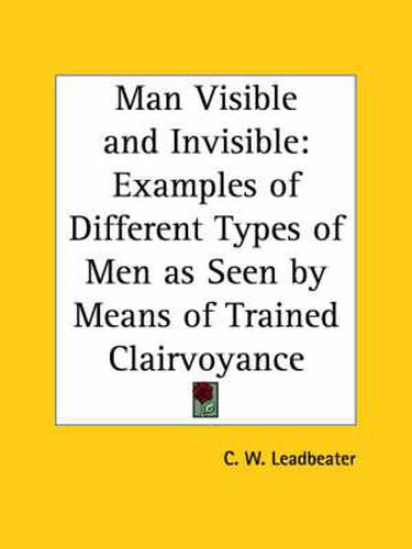 Cover image for Man Visible and Invisible: Examples of Different Types of Men as Seen by Means of Trained Clairvoyance (1909)