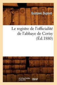 Cover image for Le Registre de l'Officialite de l'Abbaye de Cerisy (Ed.1880)